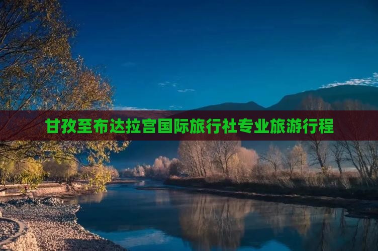 甘孜至布达拉宫国际旅行社专业旅游行程