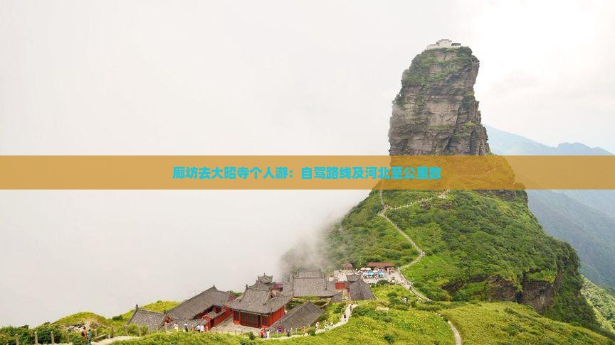 廊坊去大昭寺个人游：自驾路线及河北至公里数