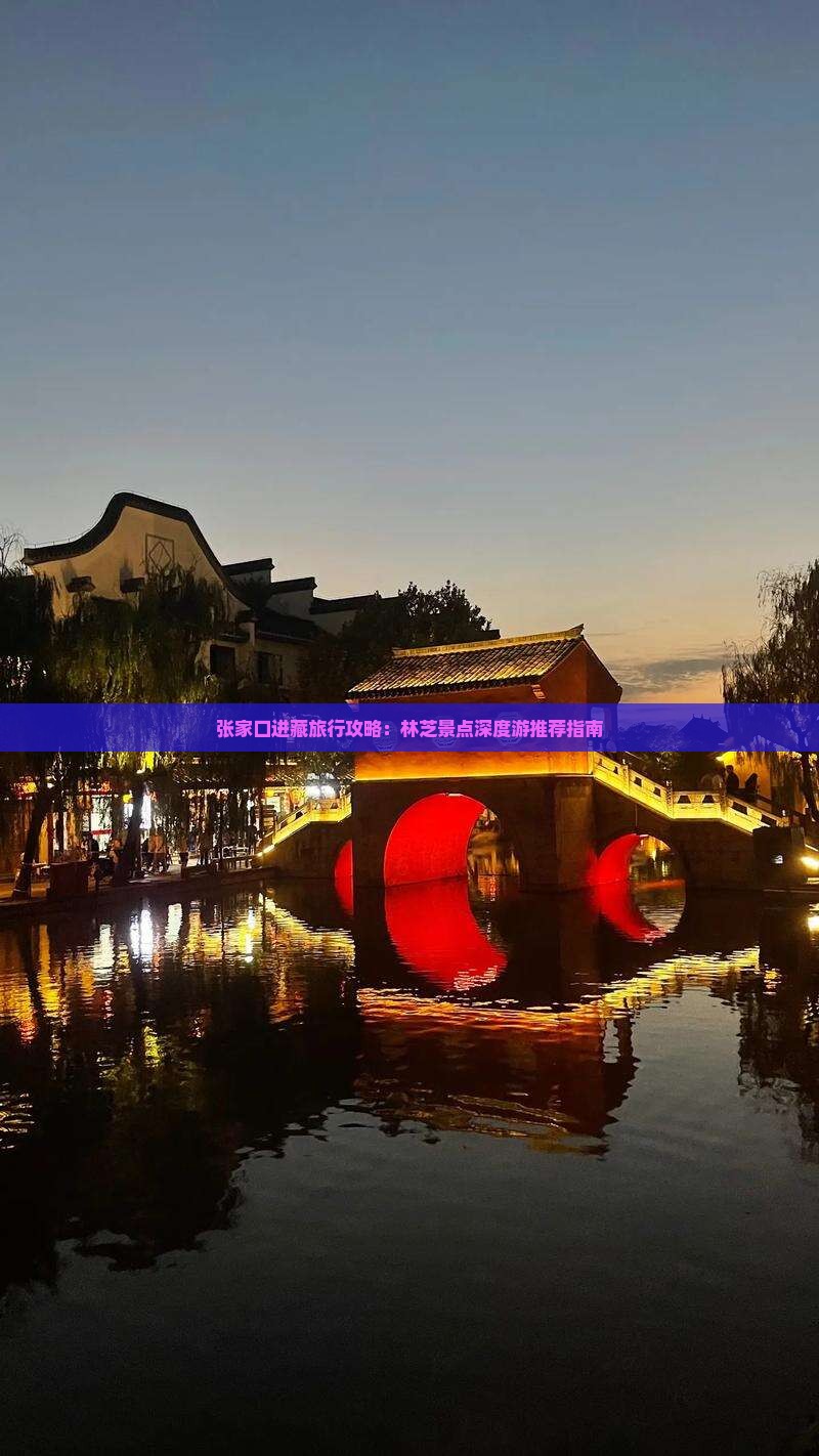 张家口进藏旅行攻略：林芝景点深度游推荐指南