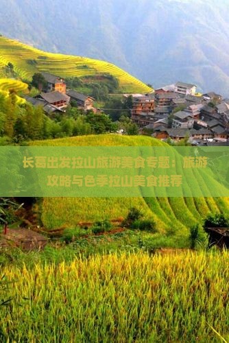 长葛出发拉山旅游美食专题：旅游攻略与色季拉山美食推荐