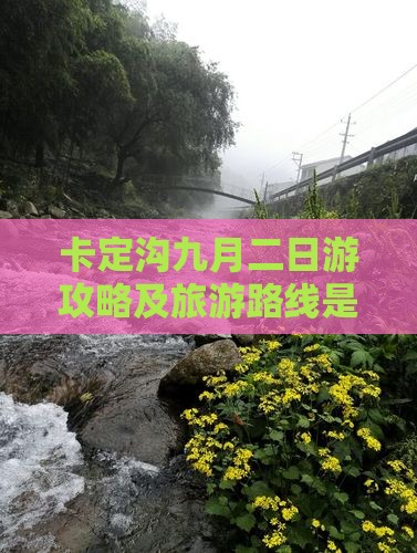 卡定沟九月二日游攻略及旅游路线是怎样的？