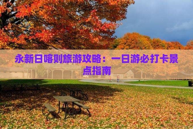 永新日喀则旅游攻略：一日游必打卡景点指南