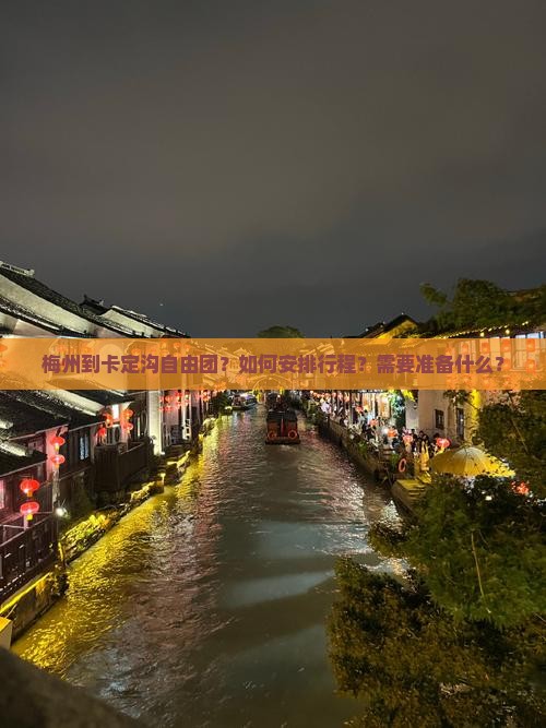 梅州到卡定沟自由团？如何安排行程？需要准备什么？