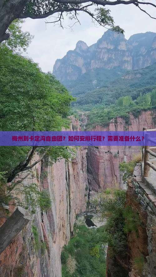 梅州到卡定沟自由团？如何安排行程？需要准备什么？