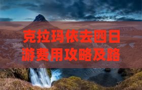 克拉玛依去四日游费用攻略及路线推荐