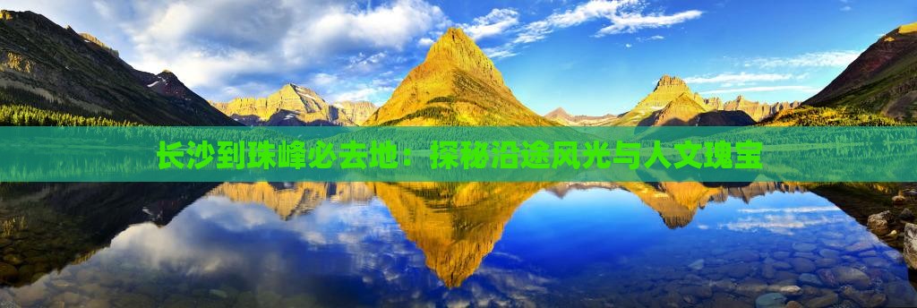 长沙到珠峰必去地：探秘沿途风光与人文瑰宝