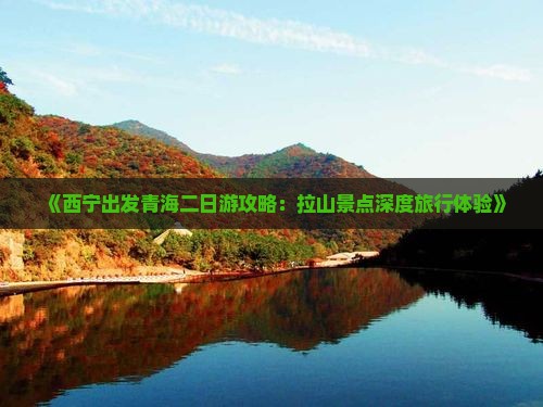 《西宁出发青海二日游攻略：拉山景点深度旅行体验》