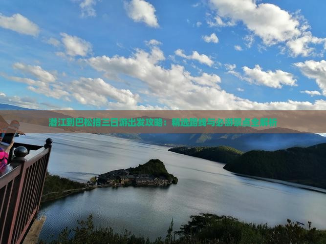 潜江到巴松措三日游出发攻略：精选路线与必游景点全解析