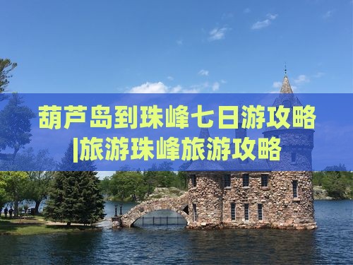 葫芦岛到珠峰七日游攻略|旅游珠峰旅游攻略