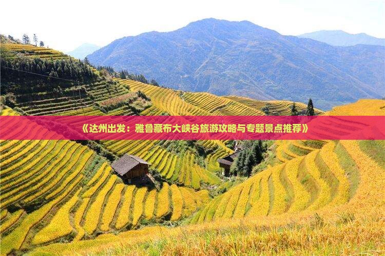 《达州出发：雅鲁藏布大峡谷旅游攻略与专题景点推荐》