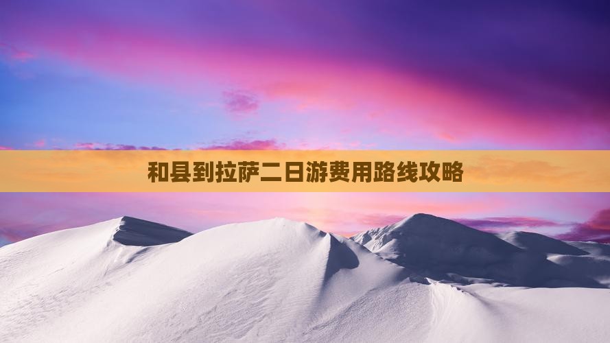 和县到拉萨二日游费用路线攻略