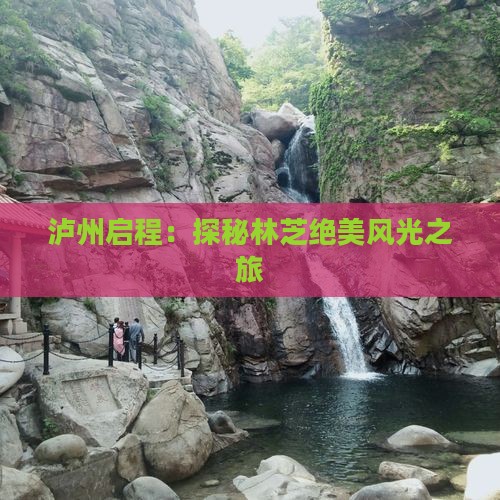 泸州启程：探秘林芝绝美风光之旅