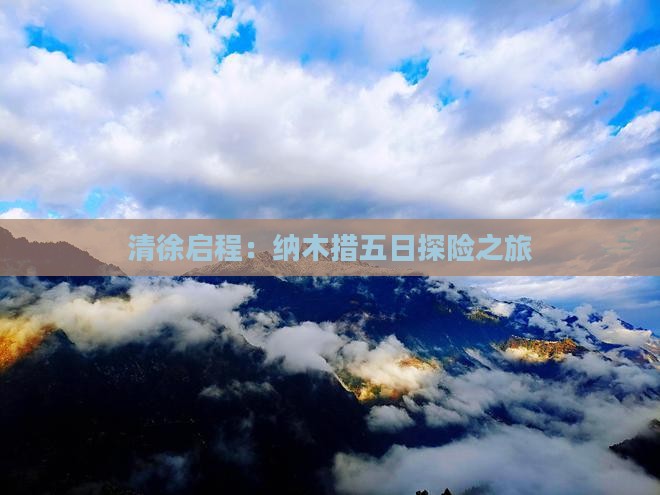 清徐启程：纳木措五日探险之旅
