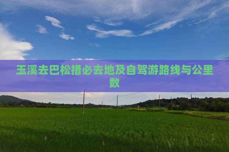 玉溪去巴松措必去地及自驾游路线与公里数