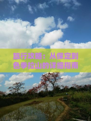 旅行攻略：从保定到色季拉山的详细指南