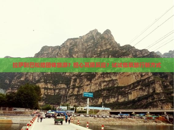 拉萨到巴松措团体旅游？担心高原反应？试试低氧旅行新方式