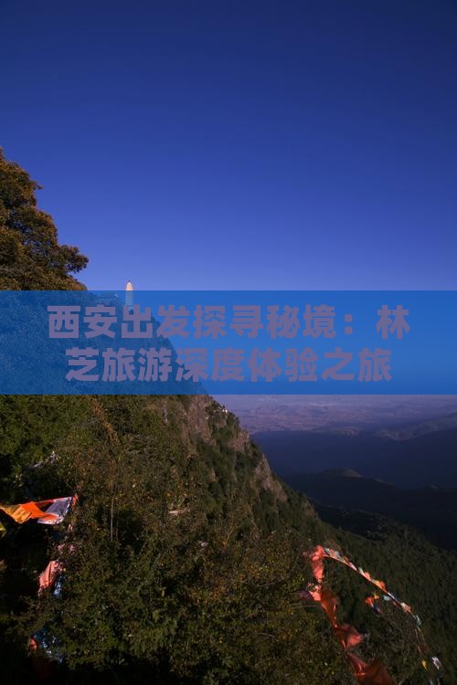 西安出发探寻秘境：林芝旅游深度体验之旅