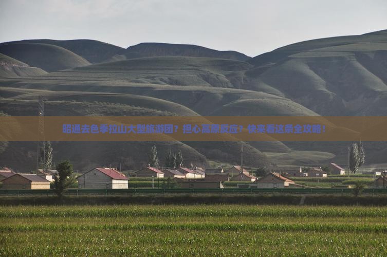 昭通去色季拉山大型旅游团？担心高原反应？快来看这条全攻略！
