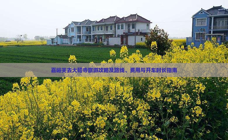 嘉峪关去大昭寺旅游攻略及路线、费用与开车时长指南
