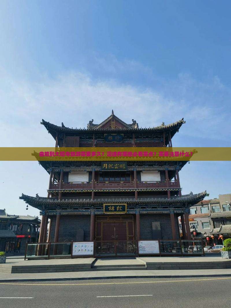 曲靖到大昭寺旅游需要多久？沿途有哪些必看景点？需要注意什么？