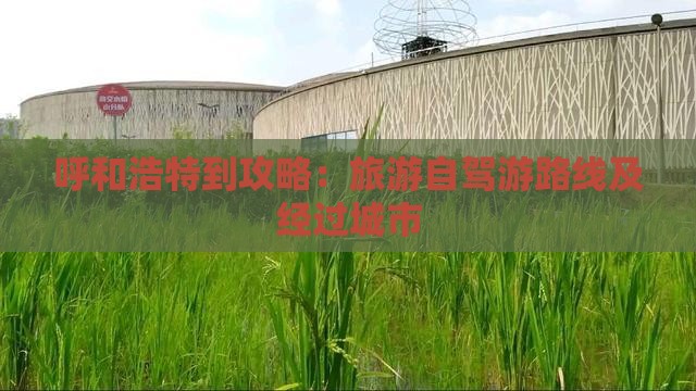 呼和浩特到攻略：旅游自驾游路线及经过城市