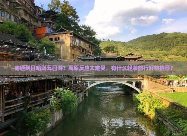 南通到日喀则五日游？高原反应太难受，有什么轻装旅行好物推荐？