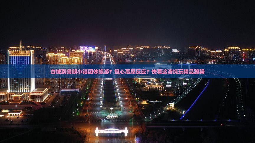 白城到鲁朗小镇团体旅游？担心高原反应？快看这波纯玩精品路稀