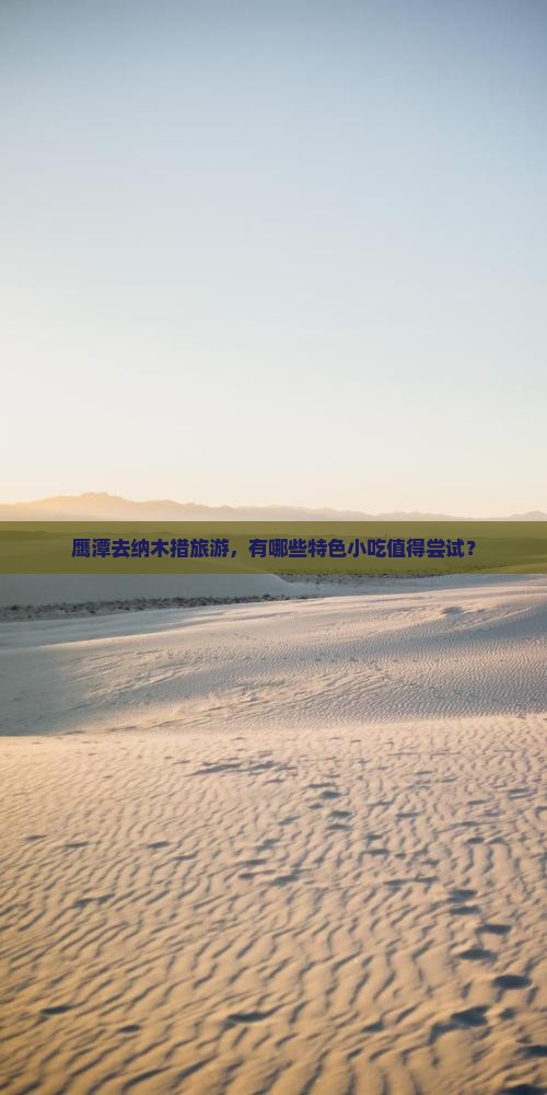 鹰潭去纳木措旅游，有哪些特色小吃值得尝试？
