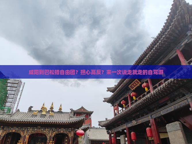 咸阳到巴松措自由团？担心高反？来一次说走就走的自驾游