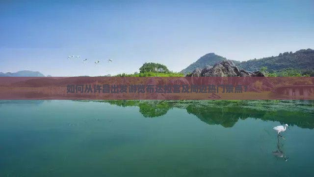 如何从许昌出发游览布达拉宫及周边热门景点？