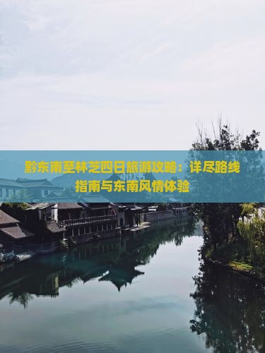 黔东南至林芝四日旅游攻略：详尽路线指南与东南风情体验