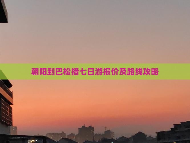 朝阳到巴松措七日游报价及路线攻略