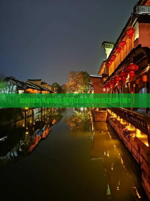 如何规划从鹤壁出发前往日喀则的五日游行程？