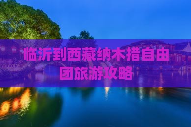 临沂到西藏纳木措自由团