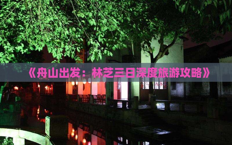 《舟山出发：林芝三日深度旅游攻略》