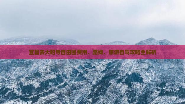 宜昌去大昭寺自由团费用、路线、旅游自驾攻略全解析