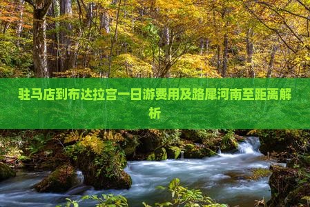 驻马店到布达拉宫一日游费用及路犀河南至距离解析