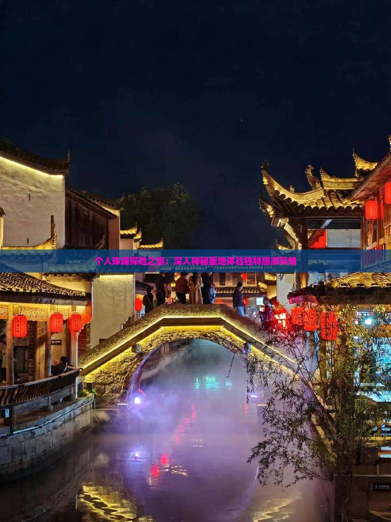 个人珠峰探险之旅：深入神秘腹地体验独特旅游风情
