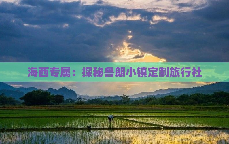 海西专属：探秘鲁朗小镇定制旅行社