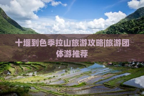 十堰到色季拉山旅游攻略|旅游团体游推荐