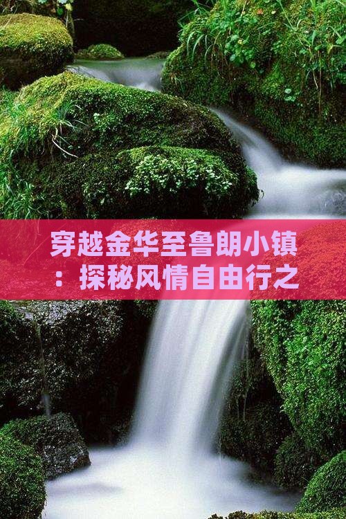 穿越金华至鲁朗小镇：探秘风情自由行之旅