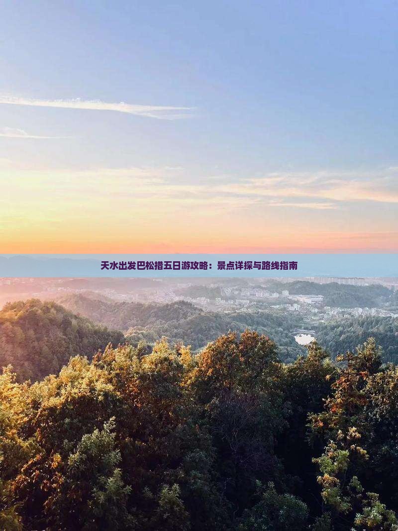 天水出发巴松措五日游攻略：景点详探与路线指南