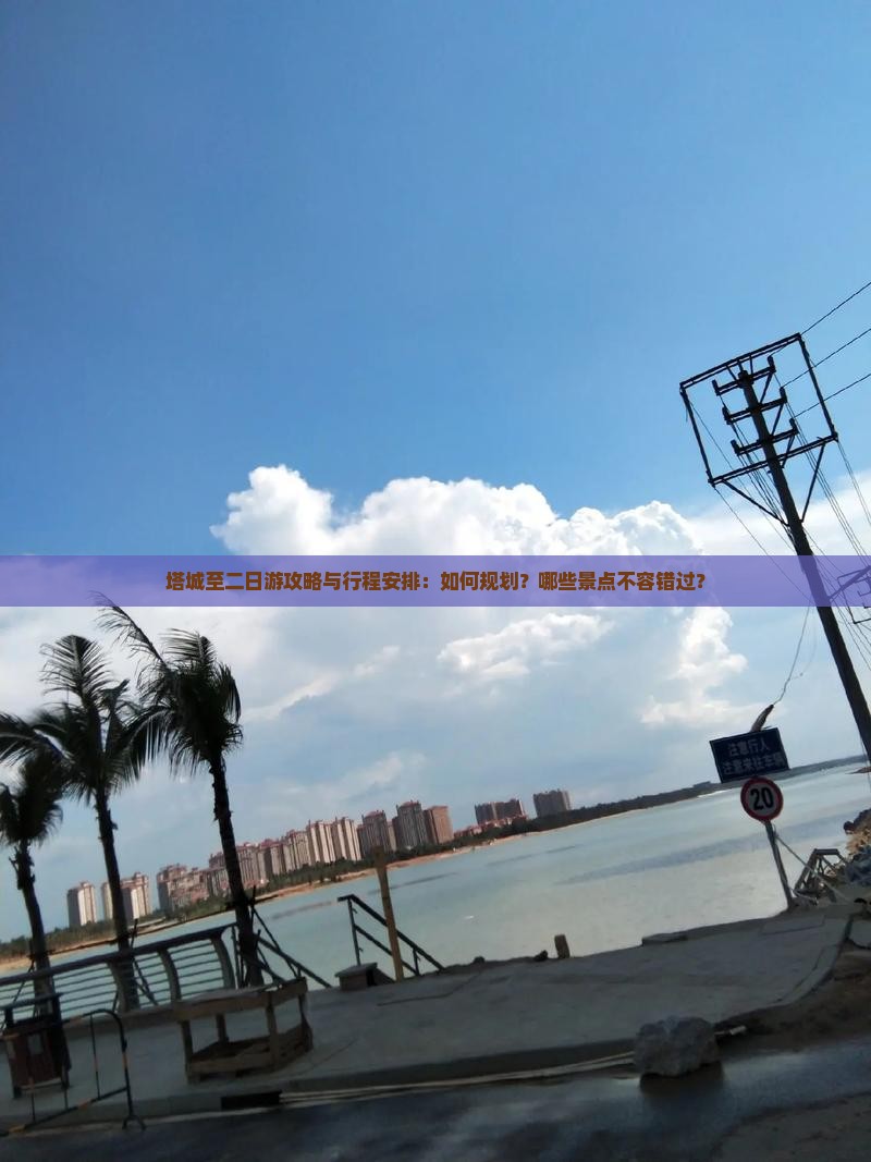 塔城至二日游攻略与行程安排：如何规划？哪些景点不容错过？