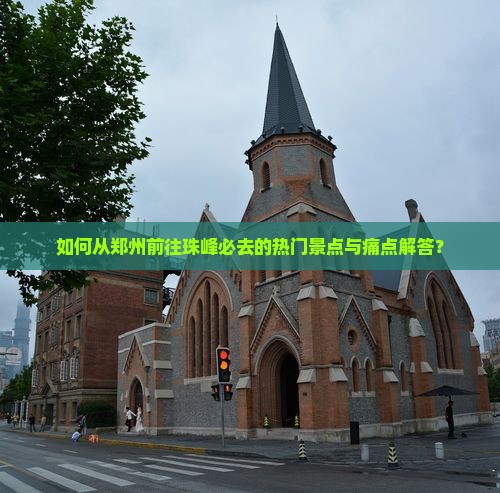 如何从郑州前往珠峰必去的热门景点与痛点解答？
