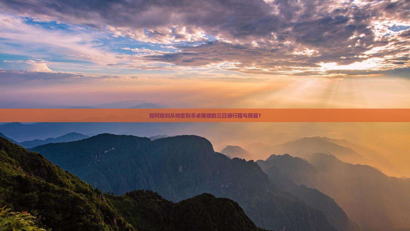 如何规划从哈密到羊卓雍措的三日游行程与预算？