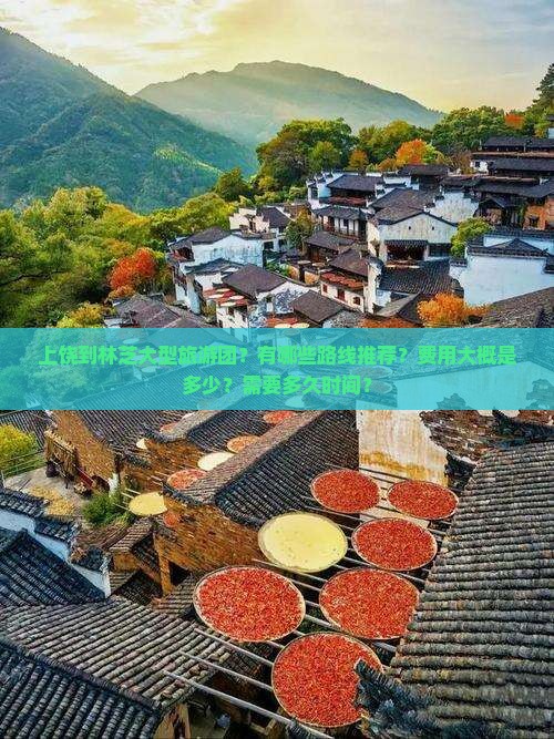 上饶到林芝大型旅游团？有哪些路线推荐？费用大概是多少？需要多久时间？
