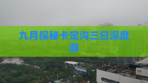 九月探秘卡定沟三日深度游