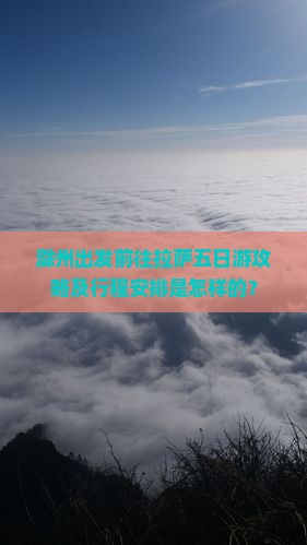 滁州出发前往拉萨五日游攻略及行程安排是怎样的？