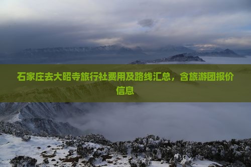 石家庄去大昭寺旅行社费用及路线汇总,含旅游团报价信息 石家庄去大昭寺旅行社费用及路线汇总,含旅游团报价信息