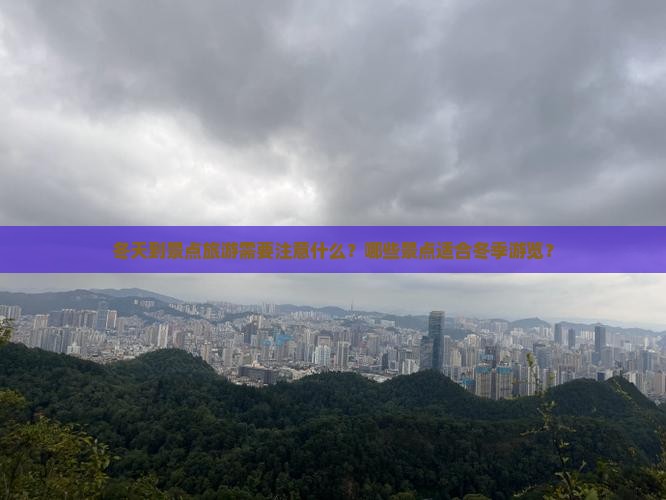 冬天到景点旅游需要注意什么？哪些景点适合冬季游览？